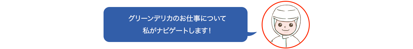 グリーンデリカのお仕事について私がナビゲートします！